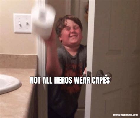 Not All Heros Wear Capes Meme Generator