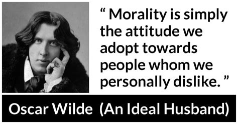 Oscar Wilde “morality Is Simply The Attitude We Adopt Towards ”