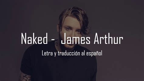 Naked James Arthur Letra y Traducción al Español YouTube