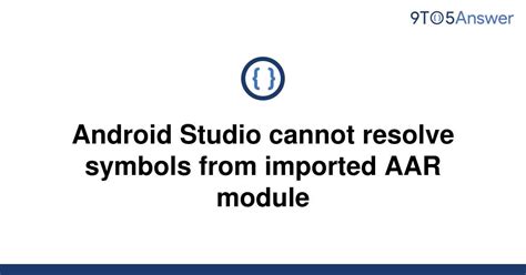 Solved Android Studio Cannot Resolve Symbols From 9to5answer