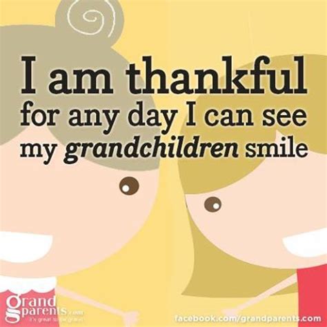 Always be grateful for what you have.live now! I am thankful for any day I can see my grandchildren smile ...