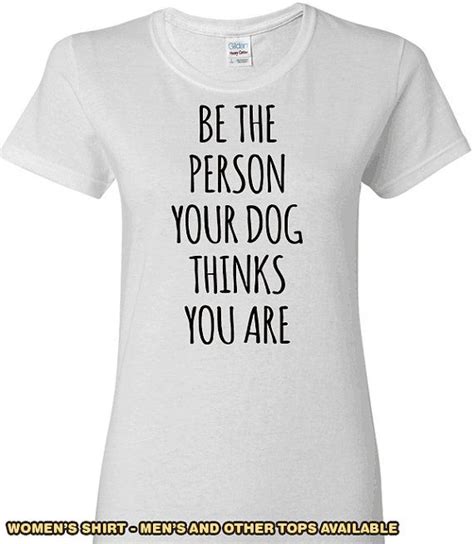 Be The Person Your Dog Thinks You Are Shirt Funny Doggy Pet Cute