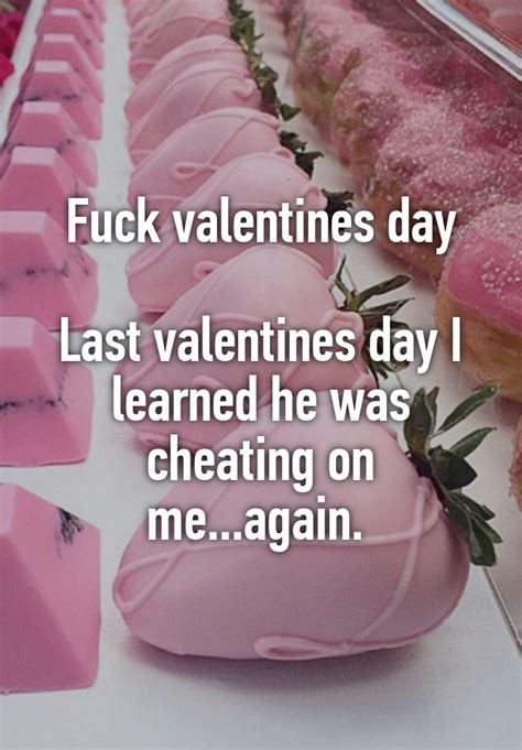 fuck valentines day last valentines day i learned he was cheating on me again