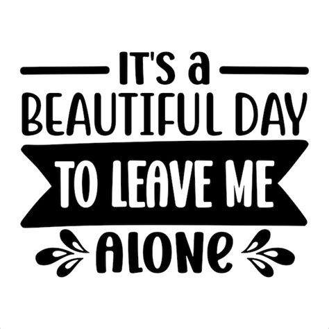 Premium Vector Its A Beautiful Day To Leave Me Alone Svg