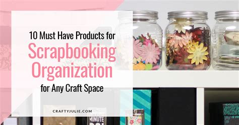 10 Must Have Products For Scrapbooking Organization · Crafty Julie
