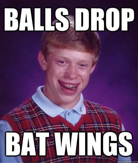 Balls Drop Bat Wings Bad Luck Brian Quickmeme