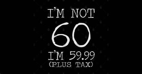Im Not 60 Im 5999 Plus Tax 60th Birthday 60th Birthday Sticker