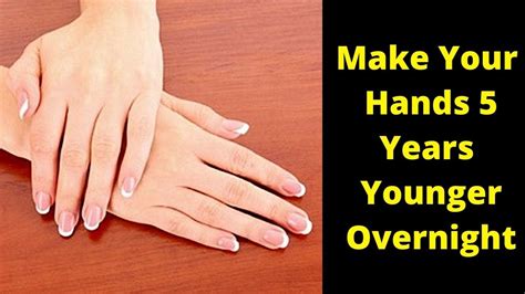 How To Make Your Hands Look 5 Years Younger Overnight Wrinkle Free