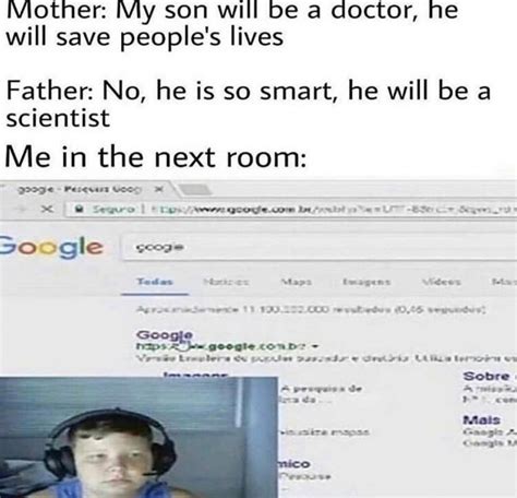 Mother My Son Will Be A Doctor He Will Save Peoples Lives Meme Memes