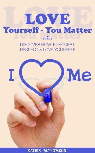 Love Yourself You Matter Discover How To Accept Respect And Love