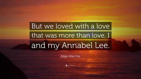 Edgar Allan Poe Quote “but We Loved With A Love That Was More Than