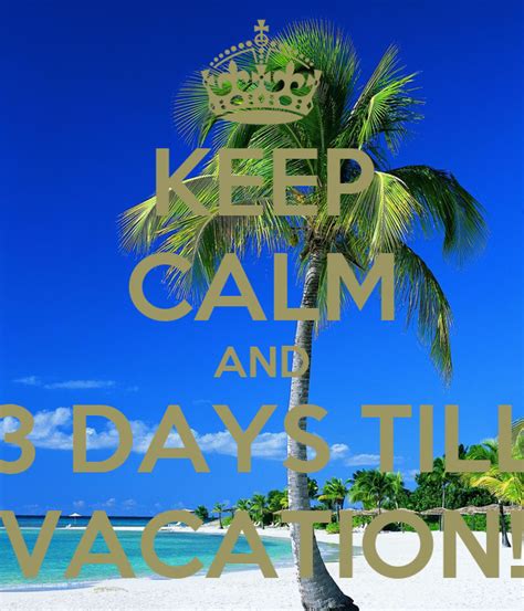 Keep Calm And 3 Days Till Vacation Poster Vanessa Keep Calm O Matic