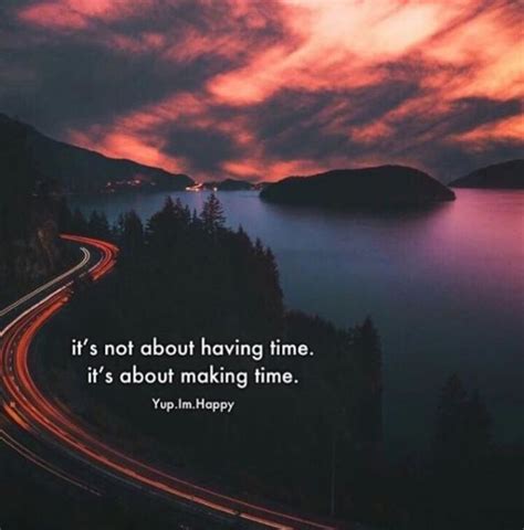 Its Not About Having Time Its About Making Time Positive Quotes