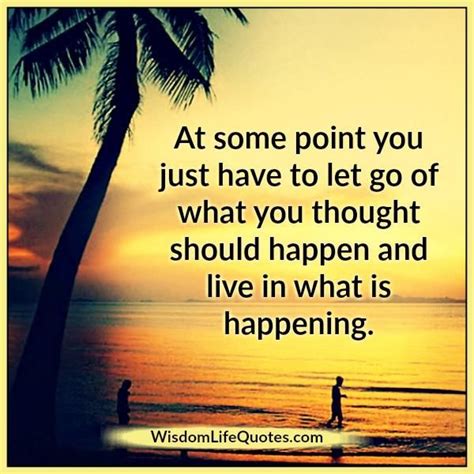 You Just Have To Let Go Of What You Thought Should Happen Wisdom Life