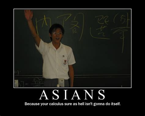 Demotivational Posters Asians Because Your Calculus Sure As Hell Isnt Going To Do Itself