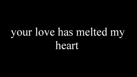 Jesus Your Love Has Melted My Heart Youtube