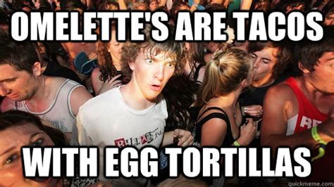 omelette s are tacos with egg tortillas sudden clarity clarence quickmeme