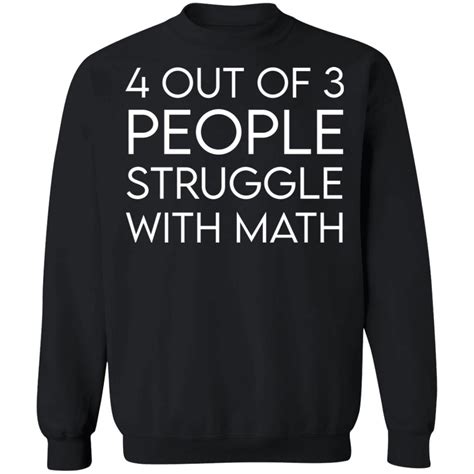 4 Out Of 3 People Struggle With Math Shirt