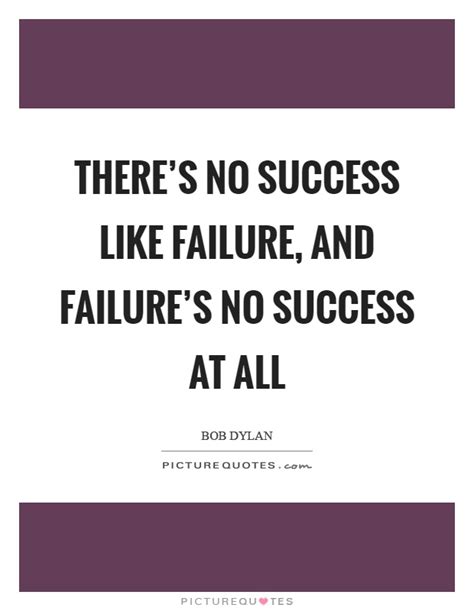 Theres No Success Like Failure And Failures No Success At All