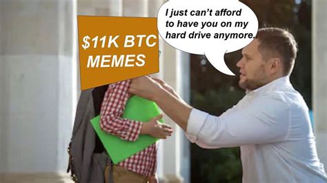 I Just Cant Afford To Have You On My Hard Drive Anymore 11k Btc