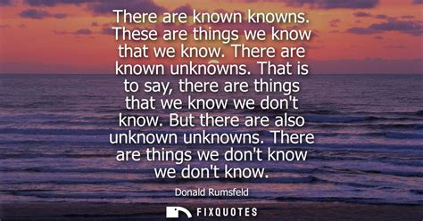There Are Known Knowns These Are Things We Know That We Know There Are