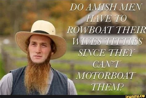 Do Amish Men Have To Rowboat Their Wives Titties Since They Cant Motorboat Them Ifunny