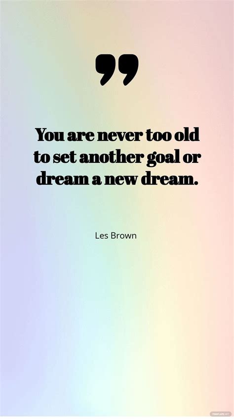 Les Brown You Are Never Too Old To Set Another Goal Or Dream A New