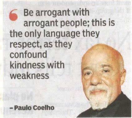 That's because, like everyone else on the planet, you believed that time would. Be arrogant with arrogant people ,Paulo Coelho ...