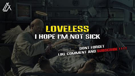 Loveless I Hope Im Not Sick Lyrics Youtube