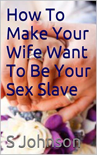 How To Make Your Wife Want To Be Your Sex Slave English Edition Ebook Johnson S Amazonde