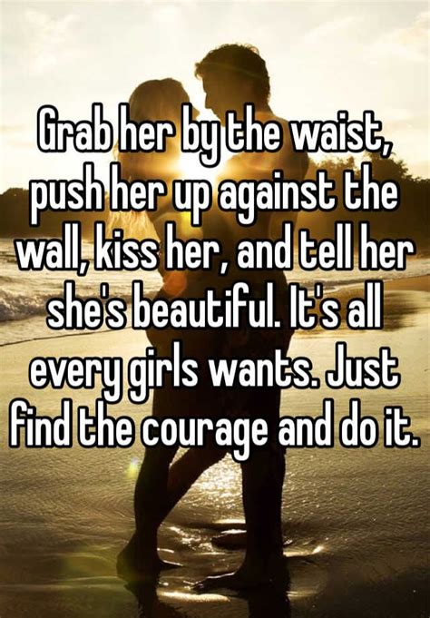 Grab Her By The Waist Push Her Up Against The Wall Kiss
