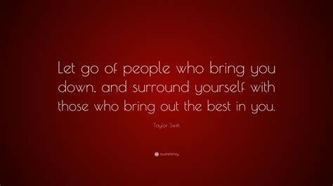Taylor Swift Quote Let Go Of People Who Bring You Down