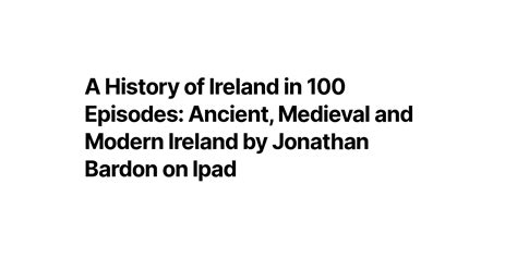 a history of ireland in 100 episodes ancient medieval and modern ireland by jonathan bardon on