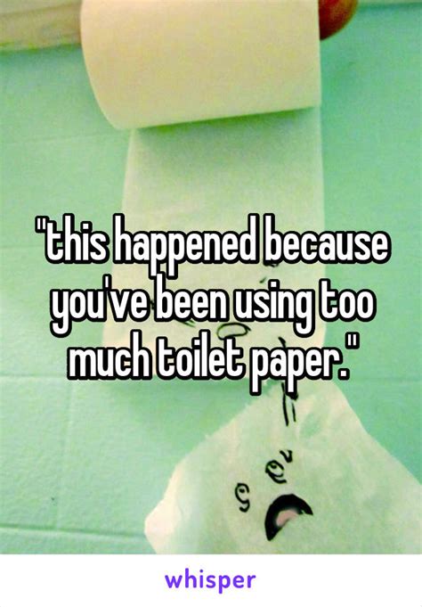 This Happened Because Youve Been Using Too Much Toilet