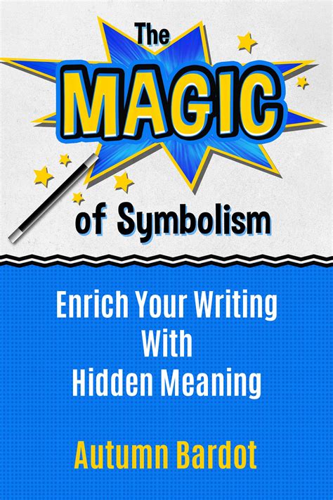 The Magic Of Symbolism Enrich Your Writing With Hidden Meaning By