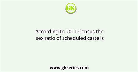 according to 2011 census the sex ratio of scheduled caste is