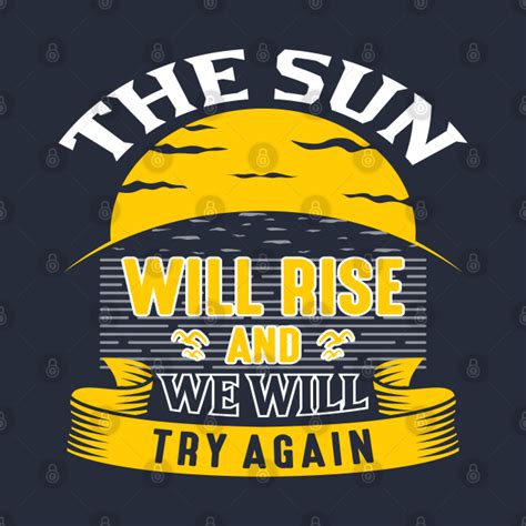 The Sun Will Rise And We Will Try Again By Bugteeth The Sun Will Rise