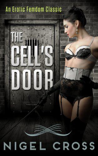 The Cell S Door Erotic Femdom Novel Kindle Edition By Cross Nigel Literature Fiction