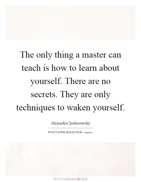 Looking for master yourself quotes ? The only thing a master can teach is how to learn about ...