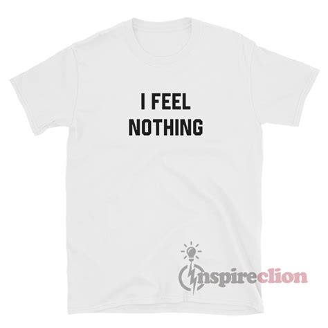 Shop Now I Feel Nothing Quotes T Shirt