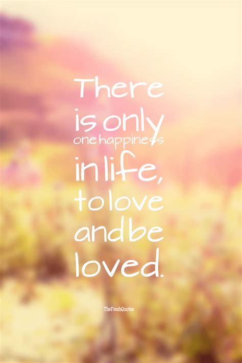 Top 10 Love Quotes There Is Only One Happiness In This Life To Love
