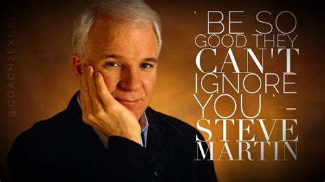 Be So Good They Cant Ignore You Steve Martin Steve Martin Quotes Ignore Motivation