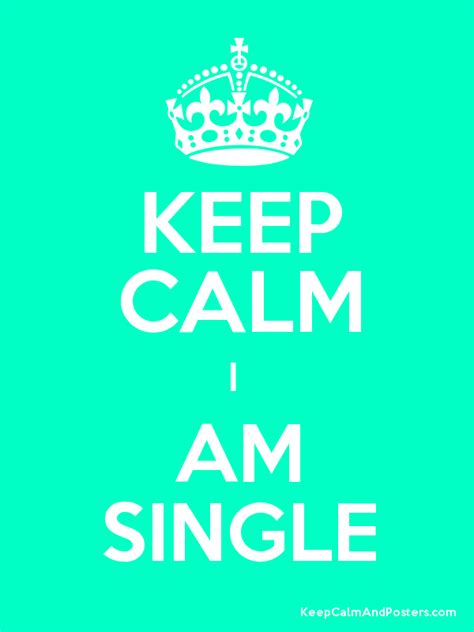 Keep Calm I Am Single Keep Calm And Posters Generator Maker For Free