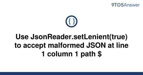 Solved Use JsonReader SetLenient True To Accept 9to5Answer