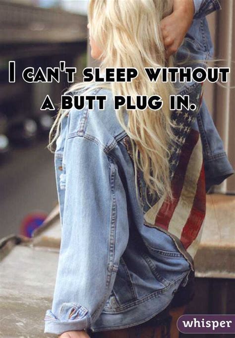 I Cant Sleep Without A Butt Plug In