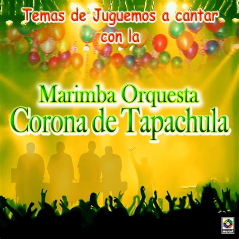 Temas Juguemos A Cantar Con La Marimba Orquesta Corona De Tapachula