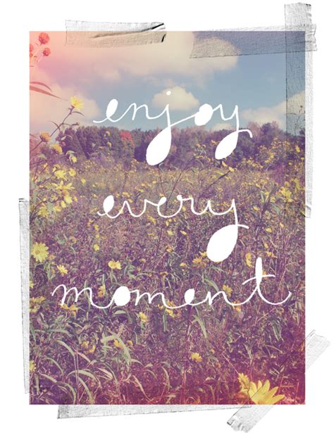Enjoy Every Little Moment Quotes Enjoy The Little Moments Those Are