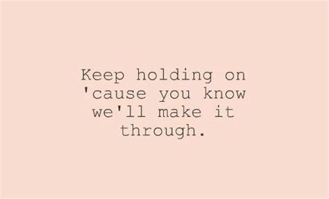 Keep Holding On Cause You Know Well Make It Through Quotes Words