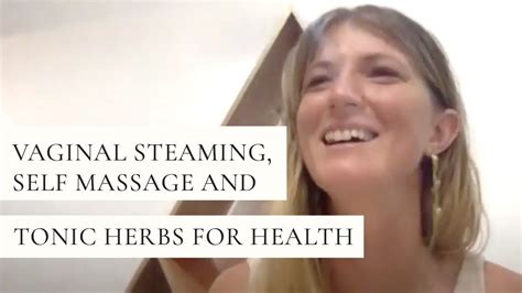 Vaginal Steaming Self Massage And Tonic Herbs For Health Youtube