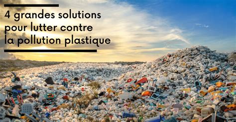 4 Grandes Solutions Pour Lutter Contre La Pollution Plastique Carbiolice